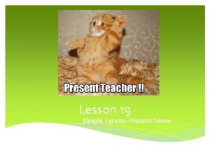 Lesson 19 Simple Tenses Present Tense Present Tense