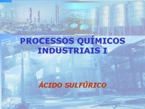 PROCESSOS QUMICOS INDUSTRIAIS I CIDO SULFRICO ENXOFRE uma