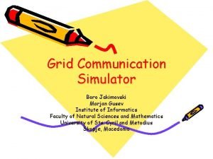 Grid Communication Simulator Boro Jakimovski Marjan Gusev Institute