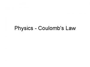 Physics Coulombs Law Physics Coulombs Law Weve learned