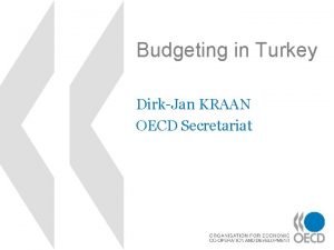 Budgeting in Turkey DirkJan KRAAN OECD Secretariat Subjects