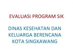 EVALUASI PROGRAM SIK DINAS KESEHATAN DAN KELUARGA BERENCANA