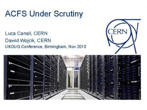 ACFS Under Scrutiny Luca Canali CERN Dawid Wojcik