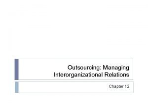 Outsourcing Managing Interorganizational Relations Chapter 12 Copyright 2008