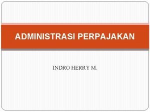 ADMINISTRASI PERPAJAKAN INDRO HERRY M DASARDASAR PERPAJAKAN PEMAHAMAN