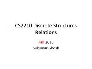 CS 2210 Discrete Structures Relations Fall 2018 Sukumar