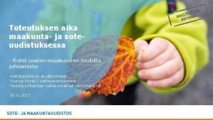 Toteutuksen aika maakunta ja soteuudistuksessa Kohti uusien maakuntien