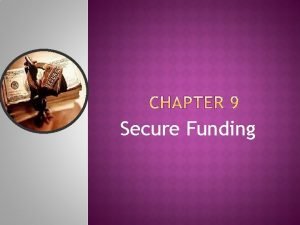 Secure Funding How to secure financial resources The