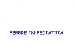 FEBBRE IN PEDIATRIA Gestione del segnosintomo febbre in