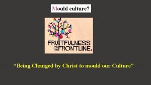 Mould culture Being Changed by Christ to mould