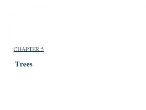 CHAPTER 5 Trees Trees Root leaf CHAPTER 5