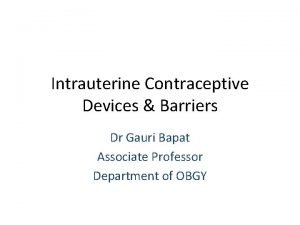 Intrauterine Contraceptive Devices Barriers Dr Gauri Bapat Associate