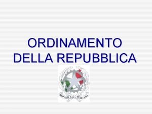 ORDINAMENTO DELLA REPUBBLICA ORGANI COSTITUZIONALI DELLO STATO PARLAMENTO