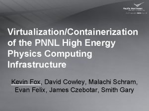 VirtualizationContainerization of the PNNL High Energy Physics Computing