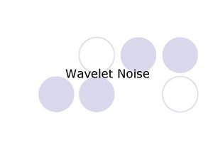 Wavelet Noise Perlin Noise l The lossofdetail vs