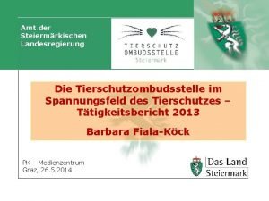 Amt der Steiermrkischen Landesregierung Die Tierschutzombudsstelle im Spannungsfeld