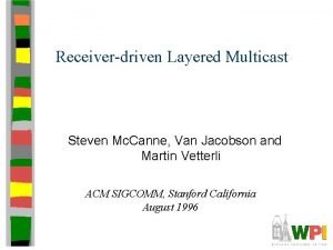 Receiverdriven Layered Multicast Steven Mc Canne Van Jacobson