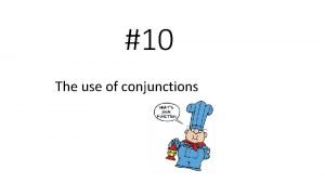 10 The use of conjunctions 10 coordinating conjunctions