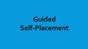 Guided SelfPlacement GUIDED SELF PLACEMENT OUR PURPOSE Initiate