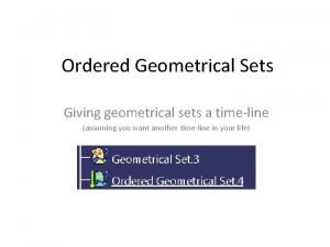 Ordered Geometrical Sets Giving geometrical sets a timeline