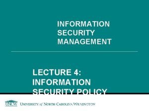 INFORMATION SECURITY MANAGEMENT LECTURE 4 INFORMATION SECURITY POLICY
