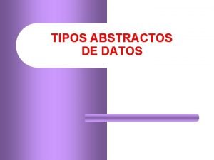 TIPOS ABSTRACTOS DE DATOS 2 TIPOS ABSTRACTOS DE