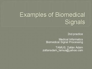 Examples of Biomedical Signals 2 nd practice Medical