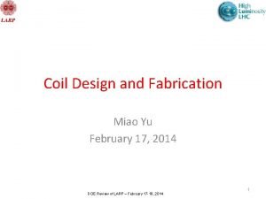 Coil Design and Fabrication Miao Yu February 17