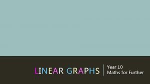 LINEAR GRAPHS Year 10 Maths for Further LINEAR