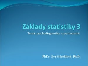 Zklady statistiky 3 Teorie psychodiagnostiky a psychometrie Ph