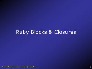 Ruby Blocks Closures Venkat Subramaniam svenkatcs uh edu