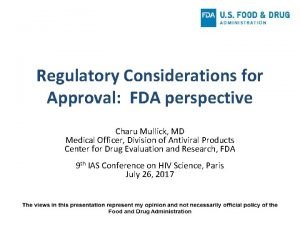 Regulatory Considerations for Approval FDA perspective Charu Mullick