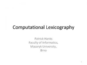 Computational Lexicography Patrick Hanks Faculty of Informatics Masaryk