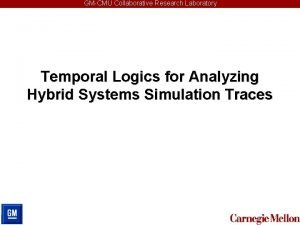 GMCMU Collaborative Research Laboratory Temporal Logics for Analyzing