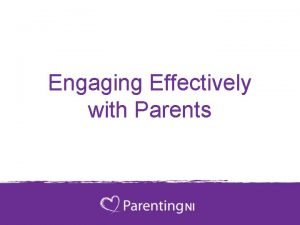 Engaging Effectively with Parents What is Parental Engagement