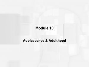 Module 18 Adolescence Adulthood INTRODUCTION Adolescence developmental period