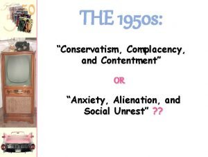 THE 1950 s Conservatism Complacency and Contentment OR