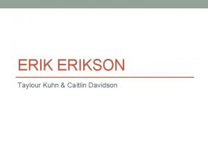 ERIKSON Taylour Kuhn Caitlin Davidson Who was Erikson