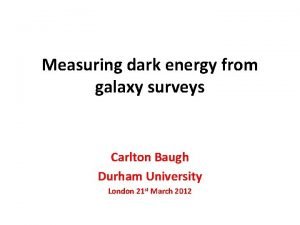 Measuring dark energy from galaxy surveys Carlton Baugh