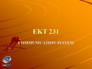 EKT 231 COMMUNICATION SYSTEM LECTURERS 1 Pn Aini