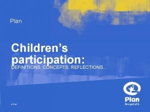 Plan Childrens participation DEFINITIONS CONCEPTS REFLECTIONS Plan Definition