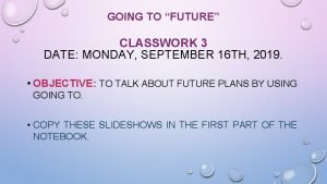 GOING TO FUTURE CLASSWORK 3 DATE MONDAY SEPTEMBER