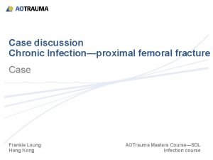 Case discussion Chronic Infectionproximal femoral fracture Case Frankie