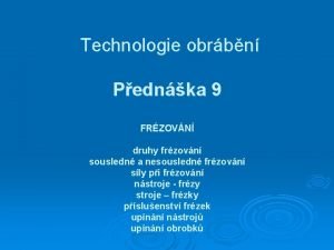 Technologie obrbn Pednka 9 FRZOVN druhy frzovn sousledn