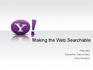 Making the Web Searchable Peter Mika Researcher Data