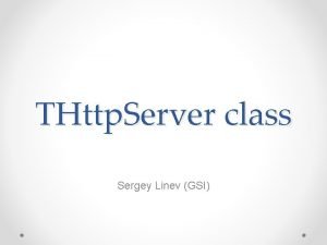 THttp Server class Sergey Linev GSI Motivation Development