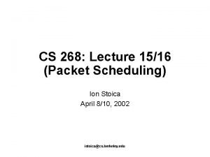 CS 268 Lecture 1516 Packet Scheduling Ion Stoica