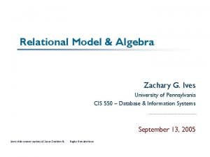 Relational Model Algebra Zachary G Ives University of