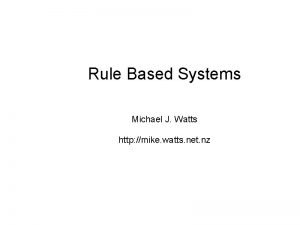 Rule Based Systems Michael J Watts http mike