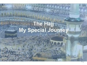 The Hajj My Special Journey My special journey